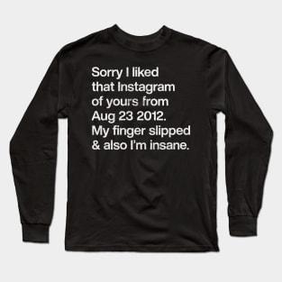 Sorry I Liked That Instagram Of Yours Long Sleeve T-Shirt